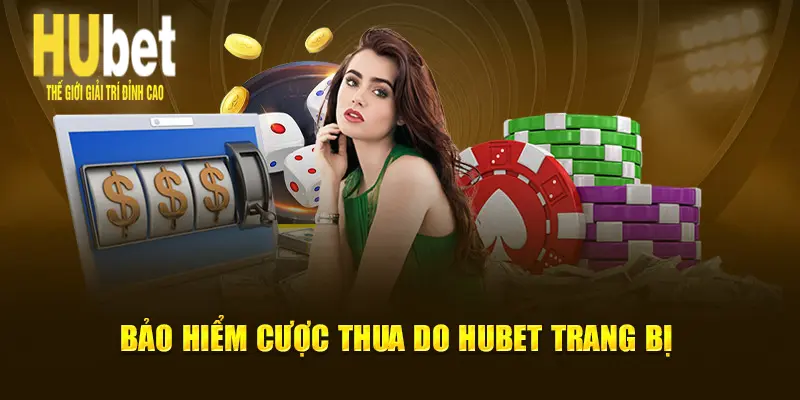 Bảo hiểm cược thua do Hubet trang bị