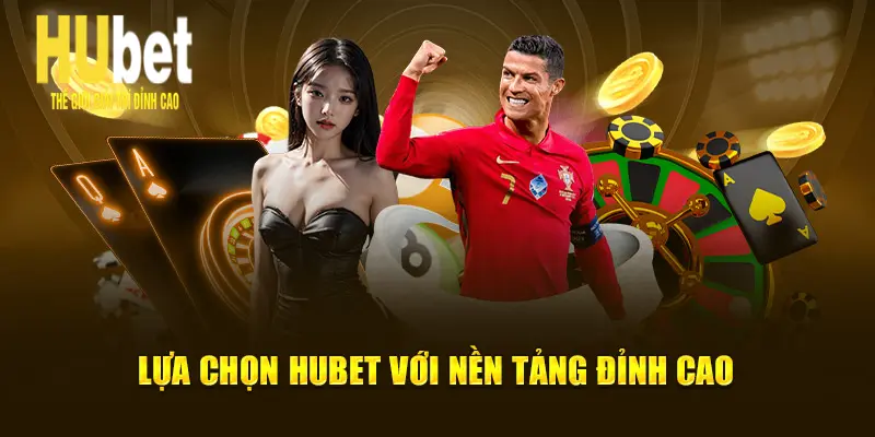 Lựa chọn Hubet với nền tảng đỉnh cao
