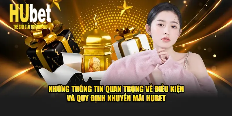 Những thông tin quan trọng về điều kiện và quy định khuyến mãi Hubet